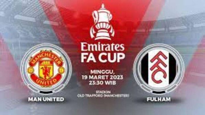 Info Link Live Streaming Laga Perempat Final Piala FA : Manchester United vs Fulham final piala fa 2023